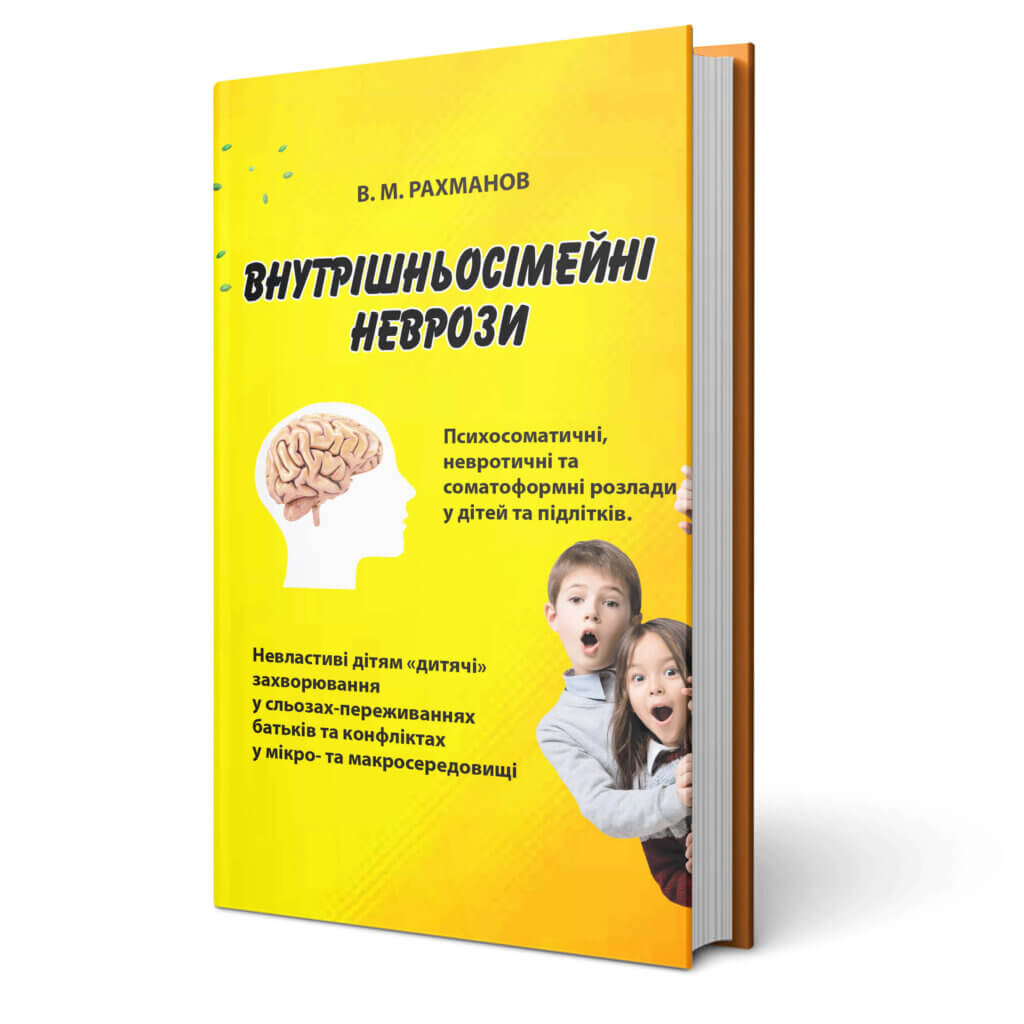 Внутрішньосімейні неврози. Психосоматичні, невротичні та соматофорні розлади у дітей та підлітків. Невластиві дітям дитячі захворювання у сльозах-переживаннях батьків та конфліктах у мікро- та макросередовищі